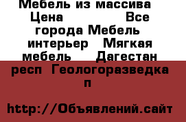 Мебель из массива › Цена ­ 100 000 - Все города Мебель, интерьер » Мягкая мебель   . Дагестан респ.,Геологоразведка п.